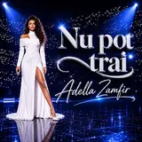 Adella Zamfir — Nu Pot Trăi