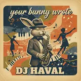 Dj Haval — Your Bunny Wrote