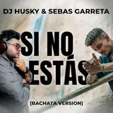 Dj Husky — Si No Estás (Bachata Version) Ft Sebas Garreta