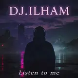 Dj.ilham — Listen To Me