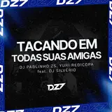 Dj Pablinho Zs — Tacando Em Todas Suas Amigas (Feat. Dj Silvério) Ft Yuri Redicopa