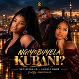 Nkosazana Kg — Ngiyobuyela Kuban? (Feat. Ignatious Gd X Amahle Qwnz)