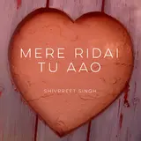 Shivpreet Singh — Mere Ridai Tu Aao