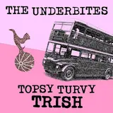 The Underbites — Topsy Turvy Trish