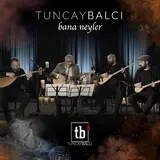 Tuncay Balcı — Bana Neyler