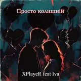 Xplayer — Просто Колишній (Feat. Iva)