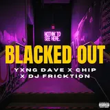 Yxng Dave — Blacked Out Ft Chip & Dj Fricktion