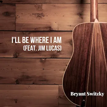 Bryant Switzky I'll Be Where I Am (Feat. Jim Lucas)
