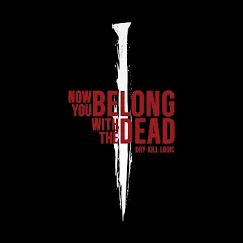 Dry Kill Logic Now You Belong With The Dead