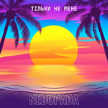 Nebopada Тільки Не Мене