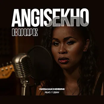 Nomakhosini Angisekho Kuwe (Feat. T Zeny)